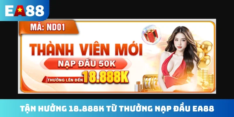 Tận hưởng 18.888K từ thưởng nạp đầu EA88